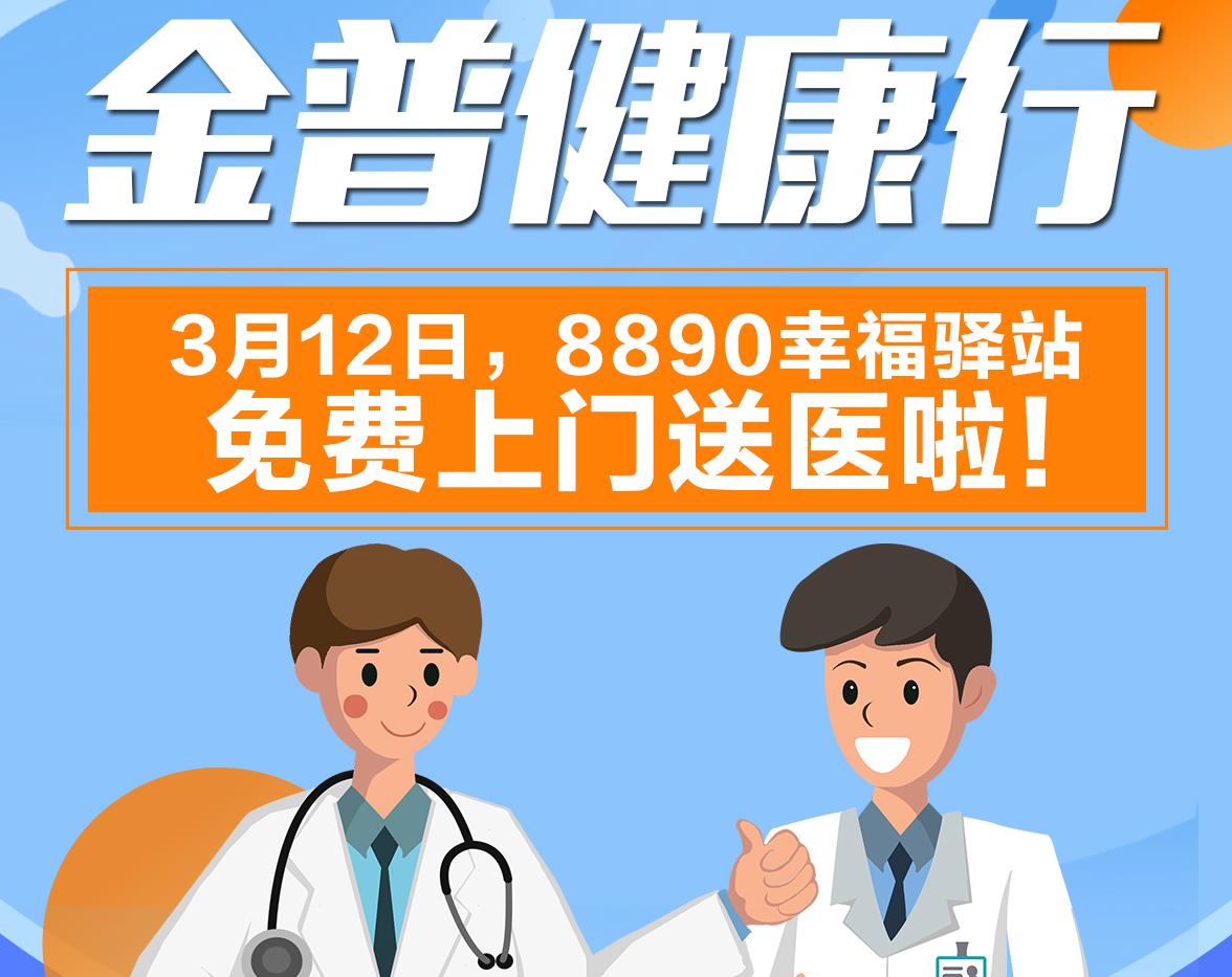 金普健康行|3月12日，8890幸福驛站免費(fèi)上門送醫(yī)啦！